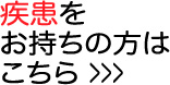 疾患をお持ちの方はこちら 