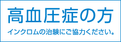 高血圧症の方 インクロムの治験にご協力ください。