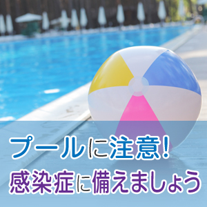 プールに注意！感染症に備えましょう
