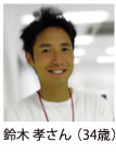 鈴木 孝さん（34歳）